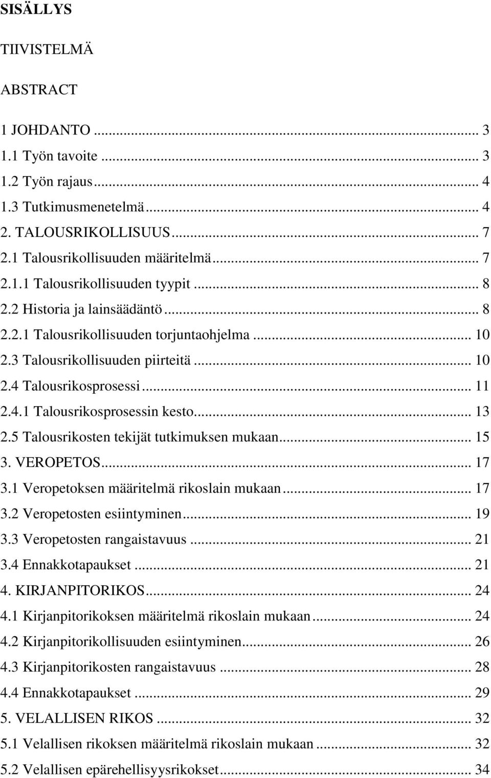 5 Talousrikosten tekijät tutkimuksen mukaan... 15 3. VEROPETOS... 17 3.1 Veropetoksen määritelmä rikoslain mukaan... 17 3.2 Veropetosten esiintyminen... 19 3.3 Veropetosten rangaistavuus... 21 3.