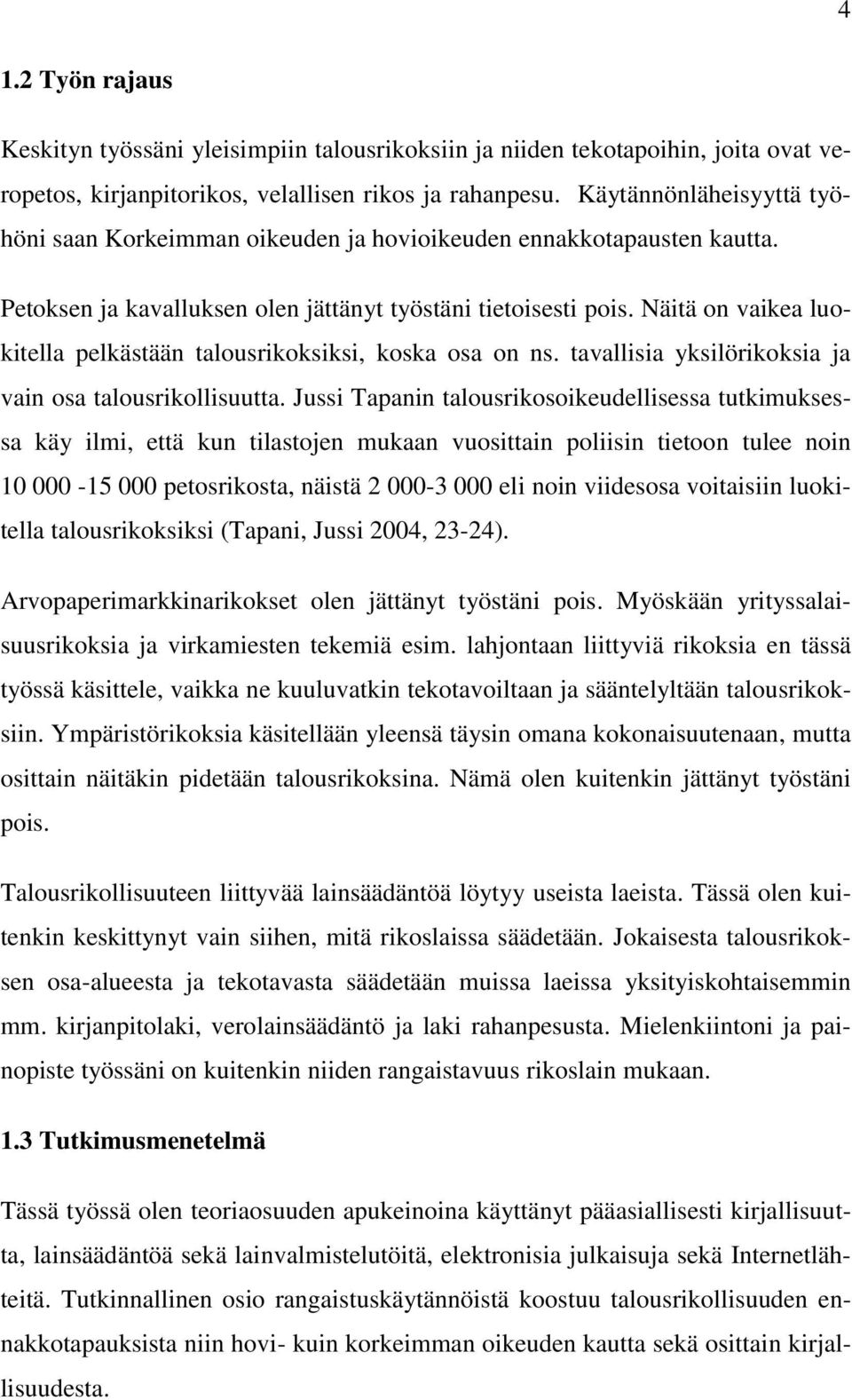 Näitä on vaikea luokitella pelkästään talousrikoksiksi, koska osa on ns. tavallisia yksilörikoksia ja vain osa talousrikollisuutta.