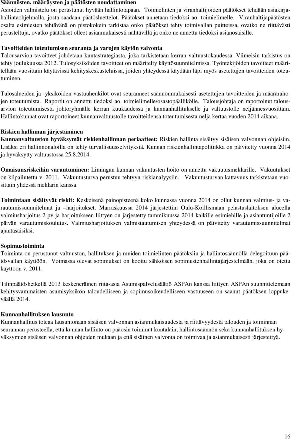 Viranhaltijapäätösten osalta esimiesten tehtävänä on pistokokein tarkistaa onko päätökset tehty toimivallan puitteissa, ovatko ne riittävästi perusteltuja, ovatko päätökset olleet asianmukaisesti