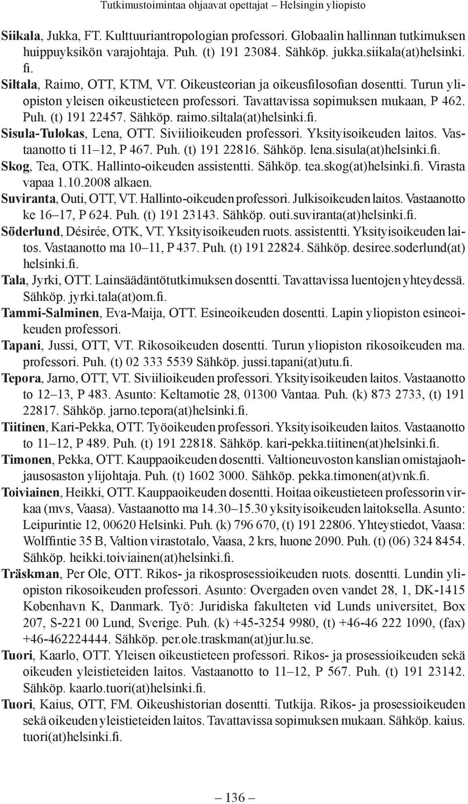 Sisula-Tulokas, Lena, OTT. Siviilioikeuden professori. Yksityisoikeuden laitos. Vastaanotto ti 11 12, P 467. Puh. (t) 191 22816. Sähköp. lena.sisula(at)helsinki. Skog, Tea, OTK.