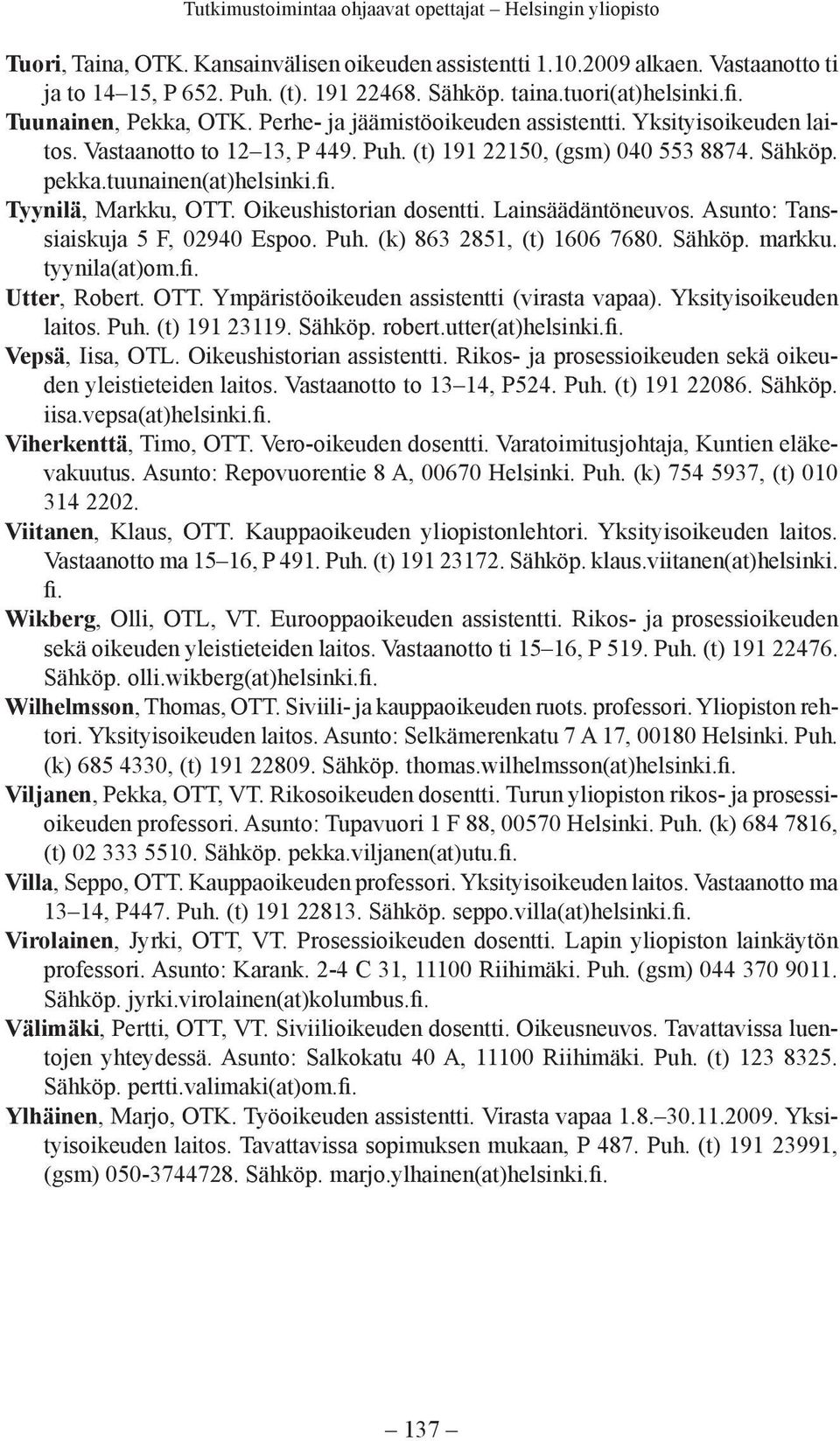 Oikeushistorian dosentti. Lainsäädäntöneuvos. Asunto: Tanssiaiskuja 5 F, 02940 Espoo. Puh. (k) 863 2851, (t) 1606 7680. Sähköp. markku. tyynila(at)om. Utter, Robert. OTT.