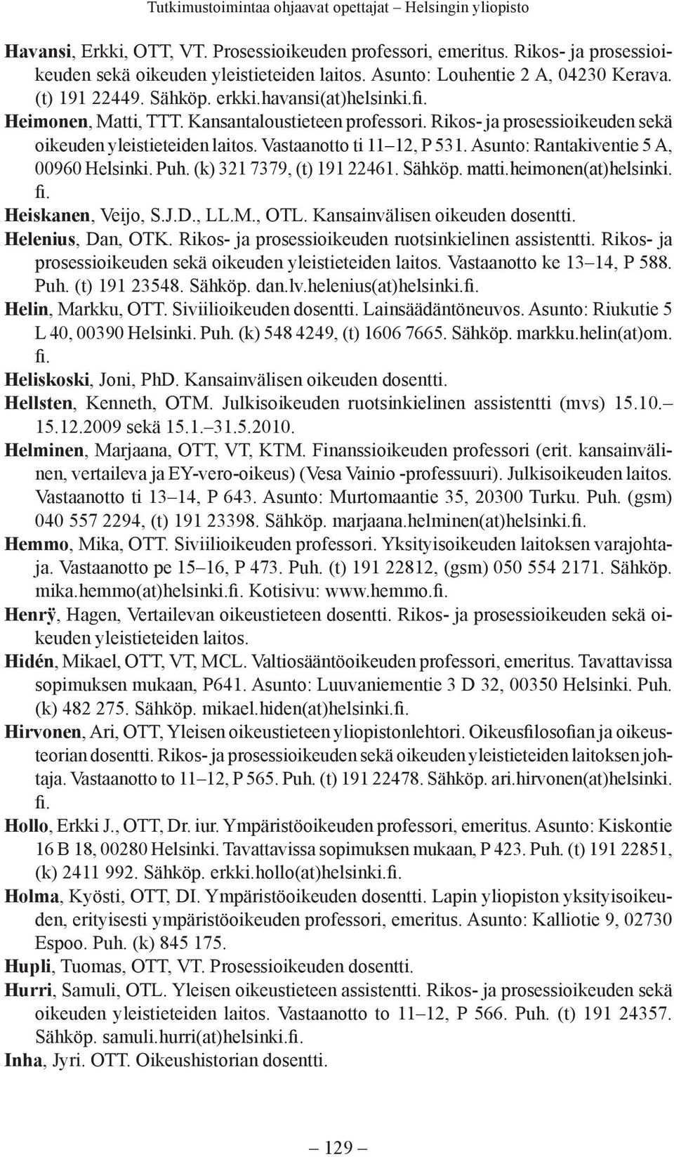 Asunto: Rantakiventie 5 A, 00960 Helsinki. Puh. (k) 321 7379, (t) 191 22461. Sähköp. matti.heimonen(at)helsinki. Heiskanen, Veijo, S.J.D., LL.M., OTL. Kansainvälisen oikeuden dosentti.