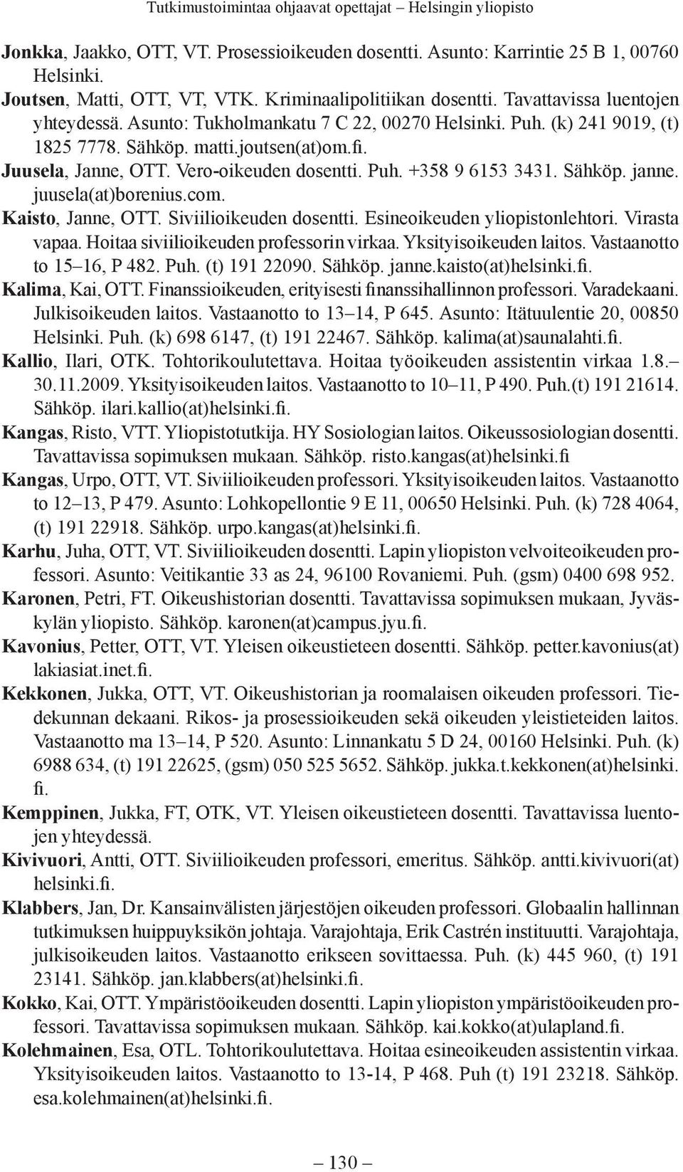 juusela(at)borenius.com. Kaisto, Janne, OTT. Siviilioikeuden dosentti. Esineoikeuden yliopistonlehtori. Virasta vapaa. Hoitaa siviilioikeuden professorin virkaa. Yksityisoikeuden laitos.