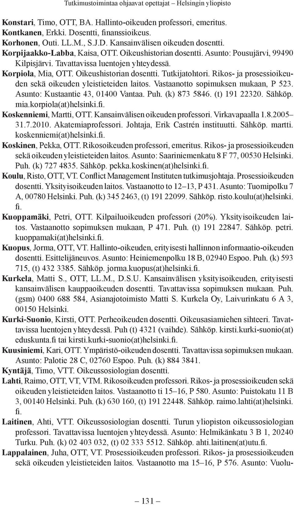 Rikos- ja prosessioikeuden sekä oikeuden yleistieteiden laitos. Vastaanotto sopimuksen mukaan, P 523. Asunto: Kustaantie 43, 01400 Vantaa. Puh. (k) 873 5846. (t) 191 22320. Sähköp. mia.