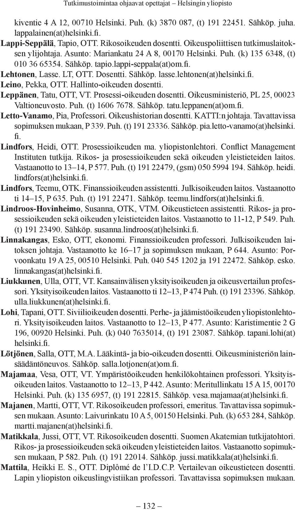 Sähköp. lasse.lehtonen(at)helsinki. Leino, Pekka, OTT. Hallinto-oikeuden dosentti. Leppänen, Tatu, OTT, VT. Prosessi-oikeuden dosentti. Oikeusministeriö, PL 25, 00023 Valtioneuvosto. Puh.