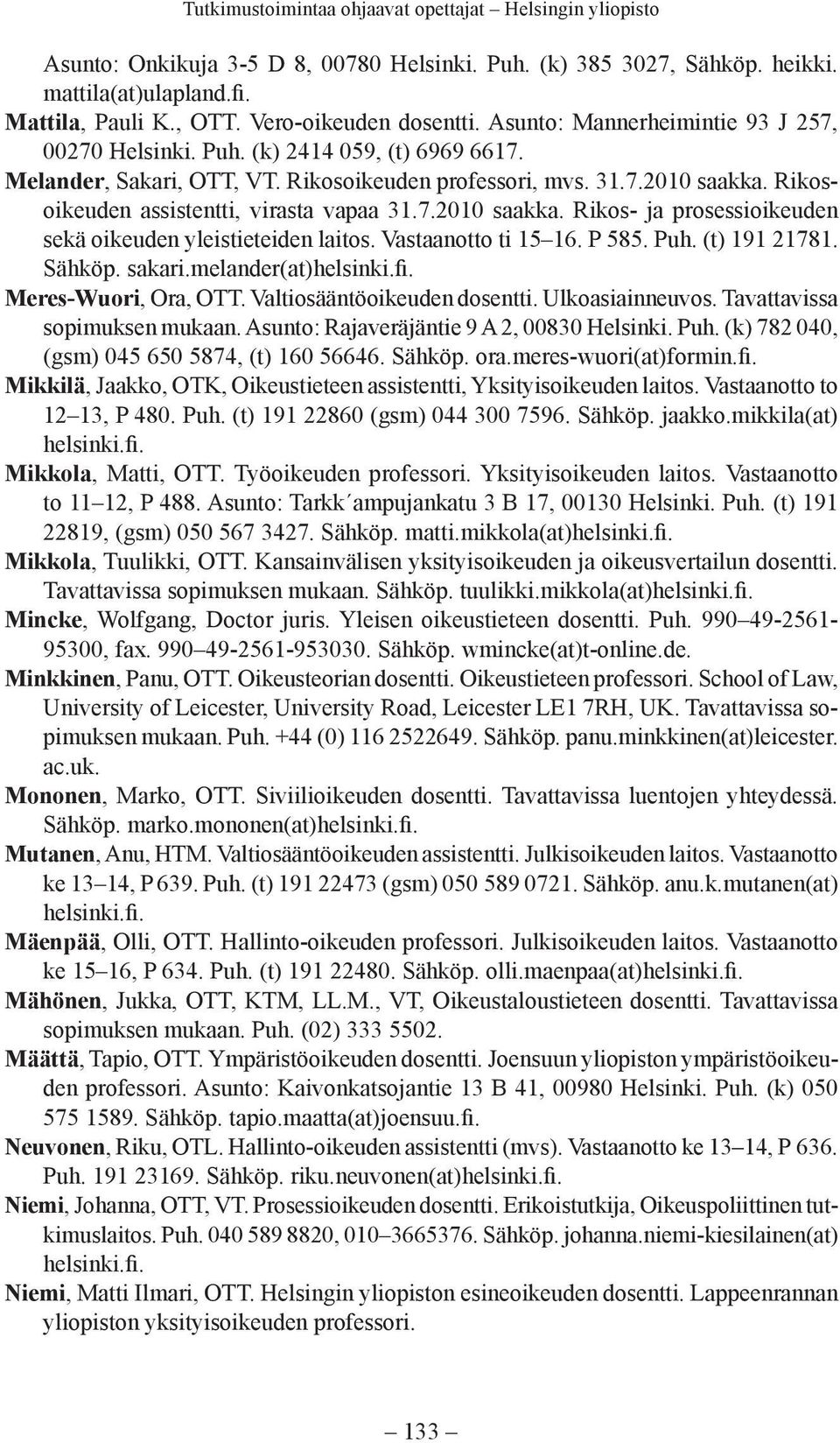 Vastaanotto ti 15 16. P 585. Puh. (t) 191 21781. Sähköp. sakari.melander(at)helsinki. Meres-Wuori, Ora, OTT. Valtiosääntöoikeuden dosentti. Ulkoasiainneuvos. Tavattavissa sopimuksen mukaan.