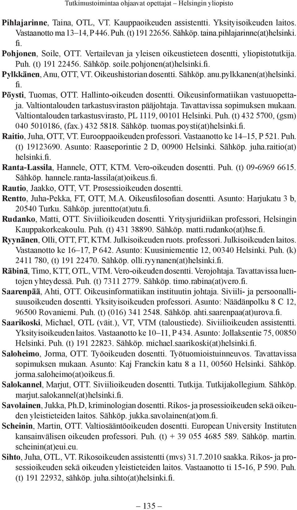 pylkkanen(at)helsinki. Pöysti, Tuomas, OTT. Hallinto-oikeuden dosentti. Oikeusinformatiikan vastuuopettaja. Valtiontalouden tarkastusviraston pääjohtaja. Tavattavissa sopimuksen mukaan.