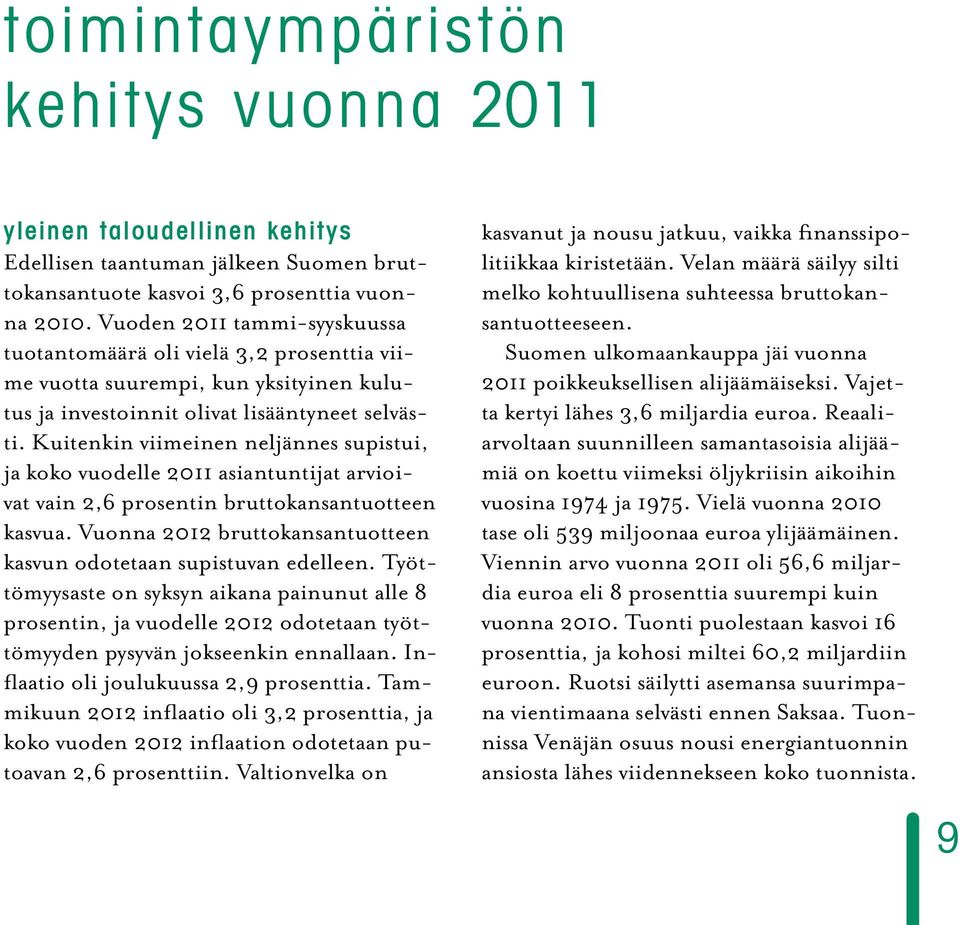 Kuitenkin viimeinen neljännes supistui, ja koko vuodelle 2011 asiantuntijat arvioivat vain 2,6 prosentin bruttokansantuotteen kasvua.