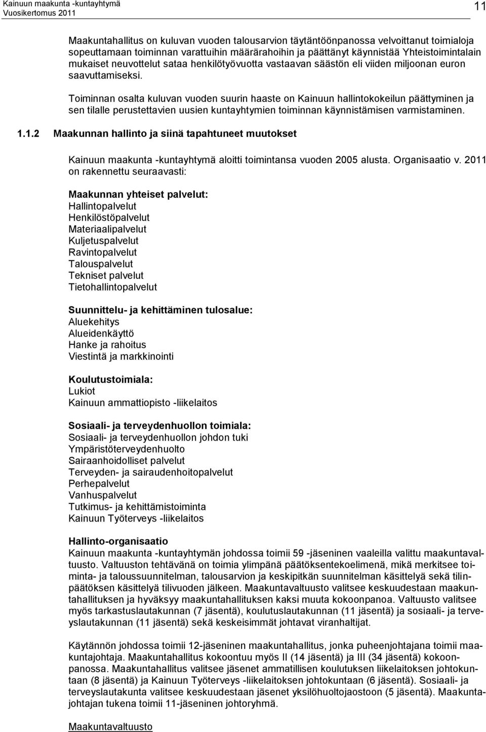 Toiminnan osalta kuluvan vuoden suurin haaste on Kainuun hallintokokeilun päättyminen ja sen tilalle perustettavien uusien kuntayhtymien toiminnan käynnistämisen varmistaminen. 1.