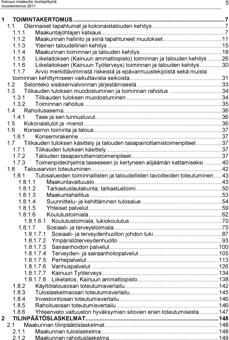 .. 30 1.1.7 Arvio merkittävimmistä riskeistä ja epävarmuustekijöistä sekä muista toiminnan kehittymiseen vaikuttavista seikoista... 31 1.2 Selonteko sisäisenvalvonnan järjestämisestä... 33 1.