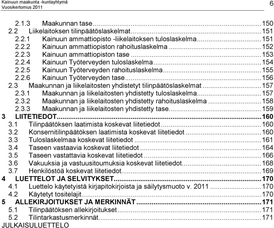 3 Maakunnan ja liikelaitosten yhdistetyt tilinpäätöslaskelmat... 157 2.3.1 Maakunnan ja liikelaitosten yhdistetty tuloslaskelma... 157 2.3.2 Maakunnan ja liikelaitosten yhdistetty rahoituslaskelma.