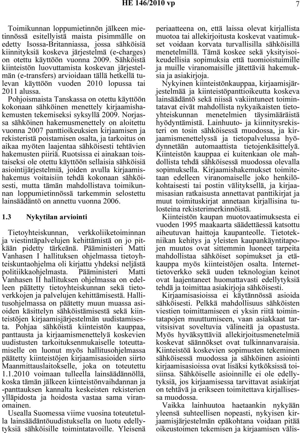 Pohjoismaista Tanskassa on otettu käyttöön kokonaan sähköinen menettely kirjaamishakemusten tekemiseksi syksyllä 2009.