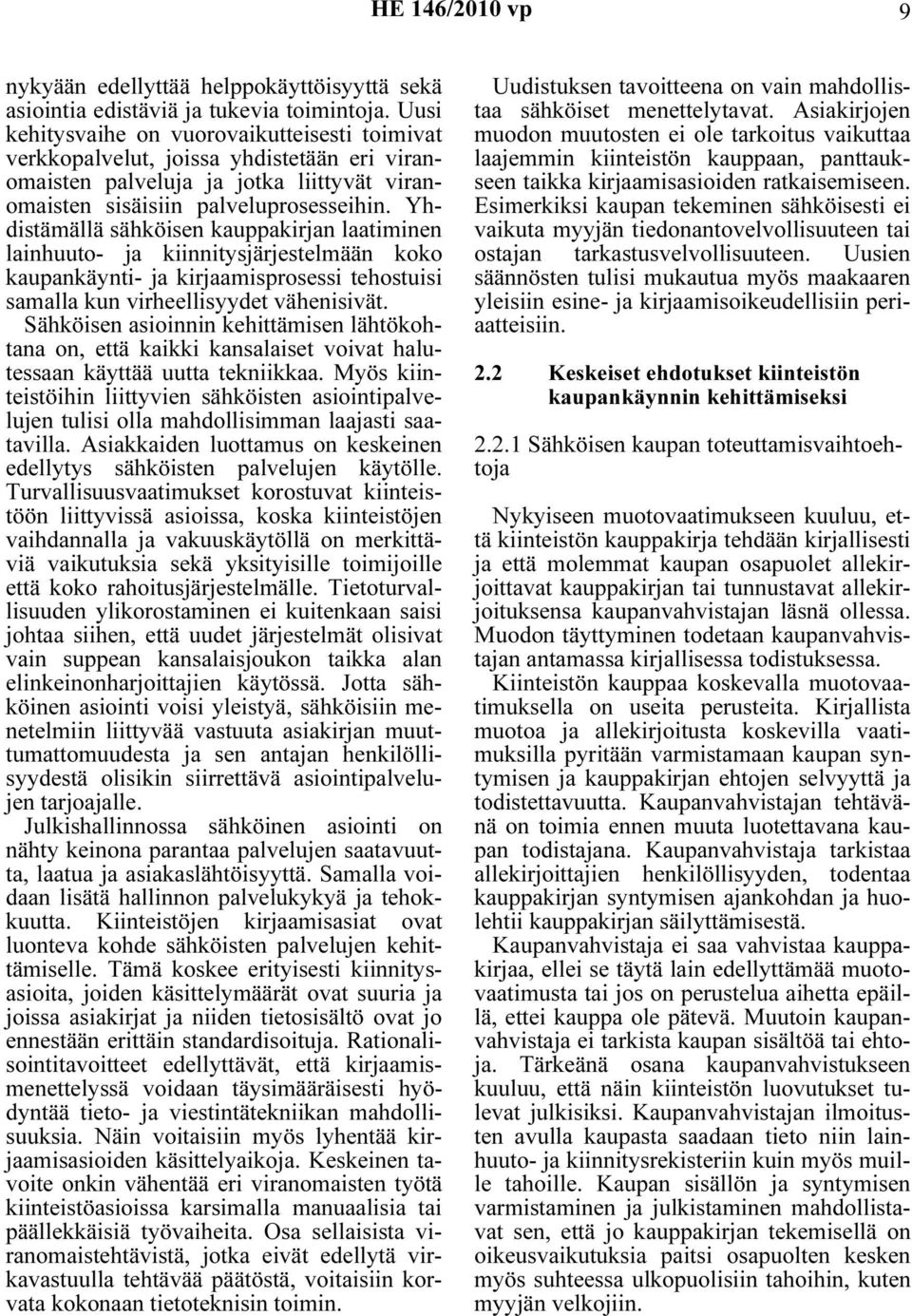 Yhdistämällä sähköisen kauppakirjan laatiminen lainhuuto- ja kiinnitysjärjestelmään koko kaupankäynti- ja kirjaamisprosessi tehostuisi samalla kun virheellisyydet vähenisivät.