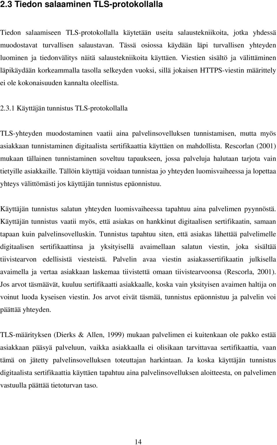 Viestien sisältö ja välittäminen läpikäydään korkeammalla tasolla selkeyden vuoksi, sillä jokaisen HTTPS-viestin määrittely ei ole kokonaisuuden kannalta oleellista. 2.3.