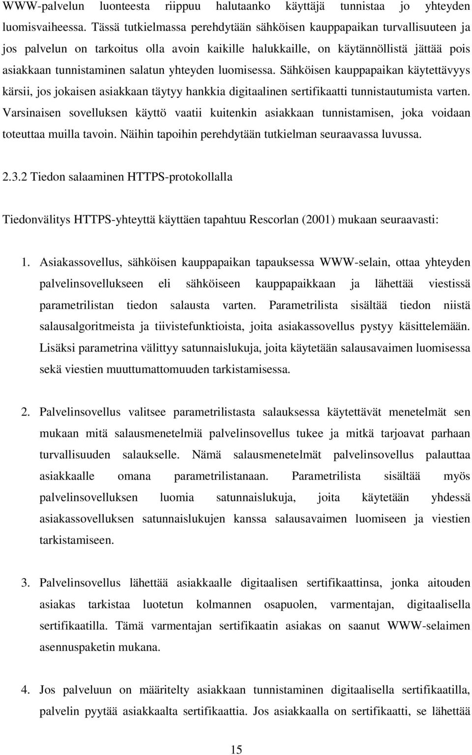 yhteyden luomisessa. Sähköisen kauppapaikan käytettävyys kärsii, jos jokaisen asiakkaan täytyy hankkia digitaalinen sertifikaatti tunnistautumista varten.