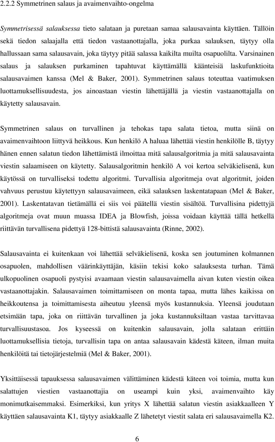 Varsinainen salaus ja salauksen purkaminen tapahtuvat käyttämällä käänteisiä laskufunktioita salausavaimen kanssa (Mel & Baker, 2001).