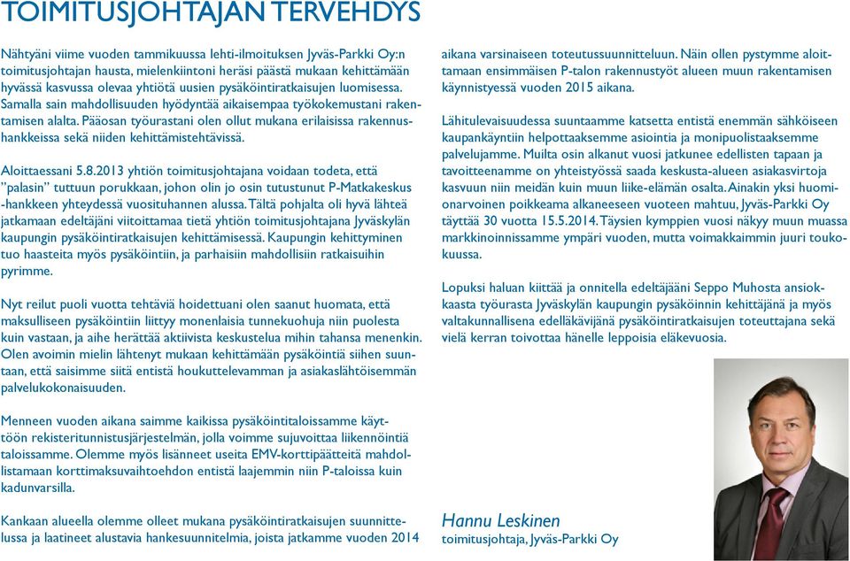 Pääosan työurastani olen ollut mukana erilaisissa rakennushankkeissa sekä niiden kehittämistehtävissä. Aloittaessani 5.8.