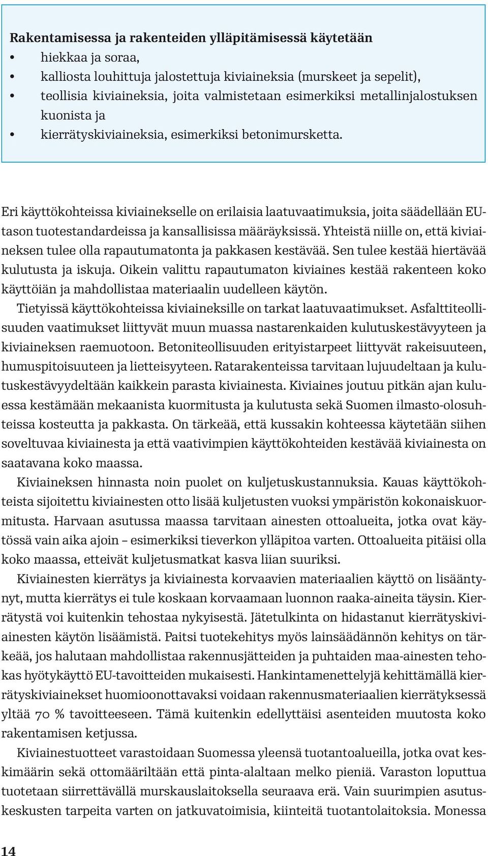 Eri käyttökohteissa kiviainekselle on erilaisia laatuvaatimuksia, joita säädellään EUtason tuotestandardeissa ja kansallisissa määräyksissä.