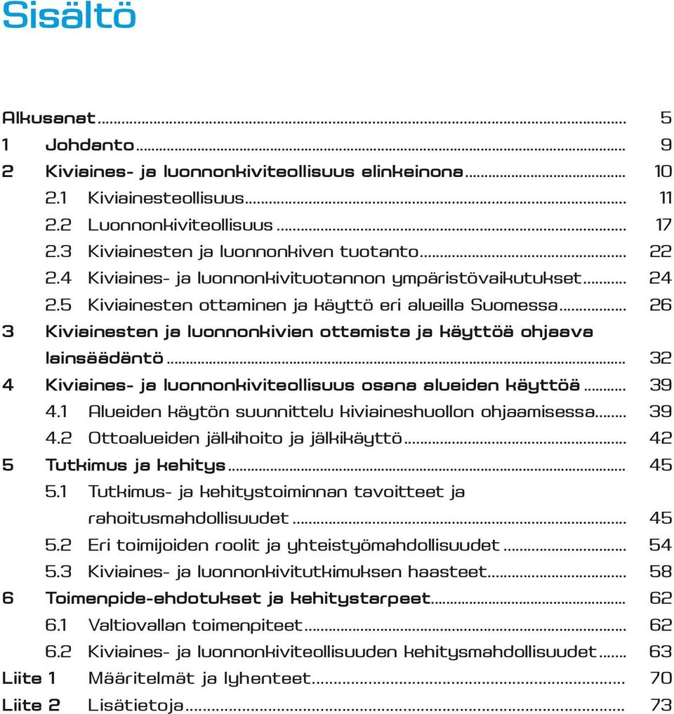 .. 26 3 Kiviainesten ja luonnonkivien ottamista ja käyttöä ohjaava lainsäädäntö... 32 4 Kiviaines- ja luonnonkiviteollisuus osana alueiden käyttöä... 39 4.