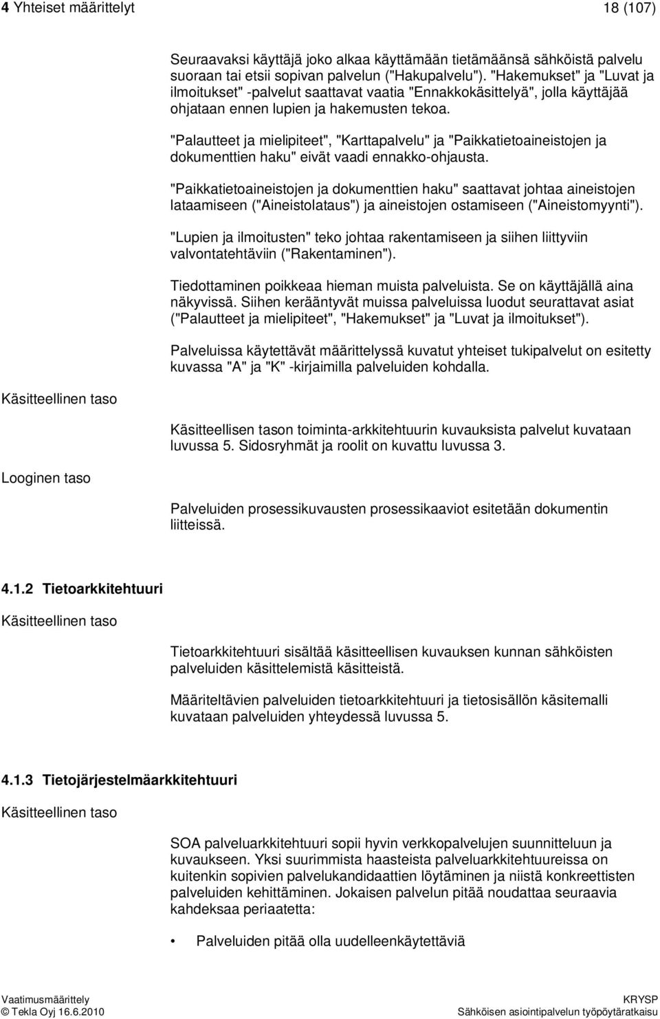 "Palautteet ja mielipiteet", "Karttapalvelu" ja "Paikkatietoaineistojen ja dokumenttien haku" eivät vaadi ennakko-ohjausta.