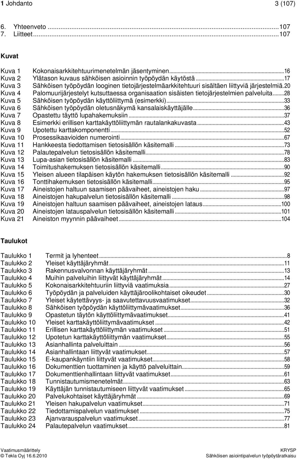 20 Kuva 4 Palomuurijärjestelyt kutsuttaessa organisaation sisäisten tietojärjestelmien palveluita... 28 Kuva 5 Sähköisen työpöydän käyttöliittymä (esimerkki).