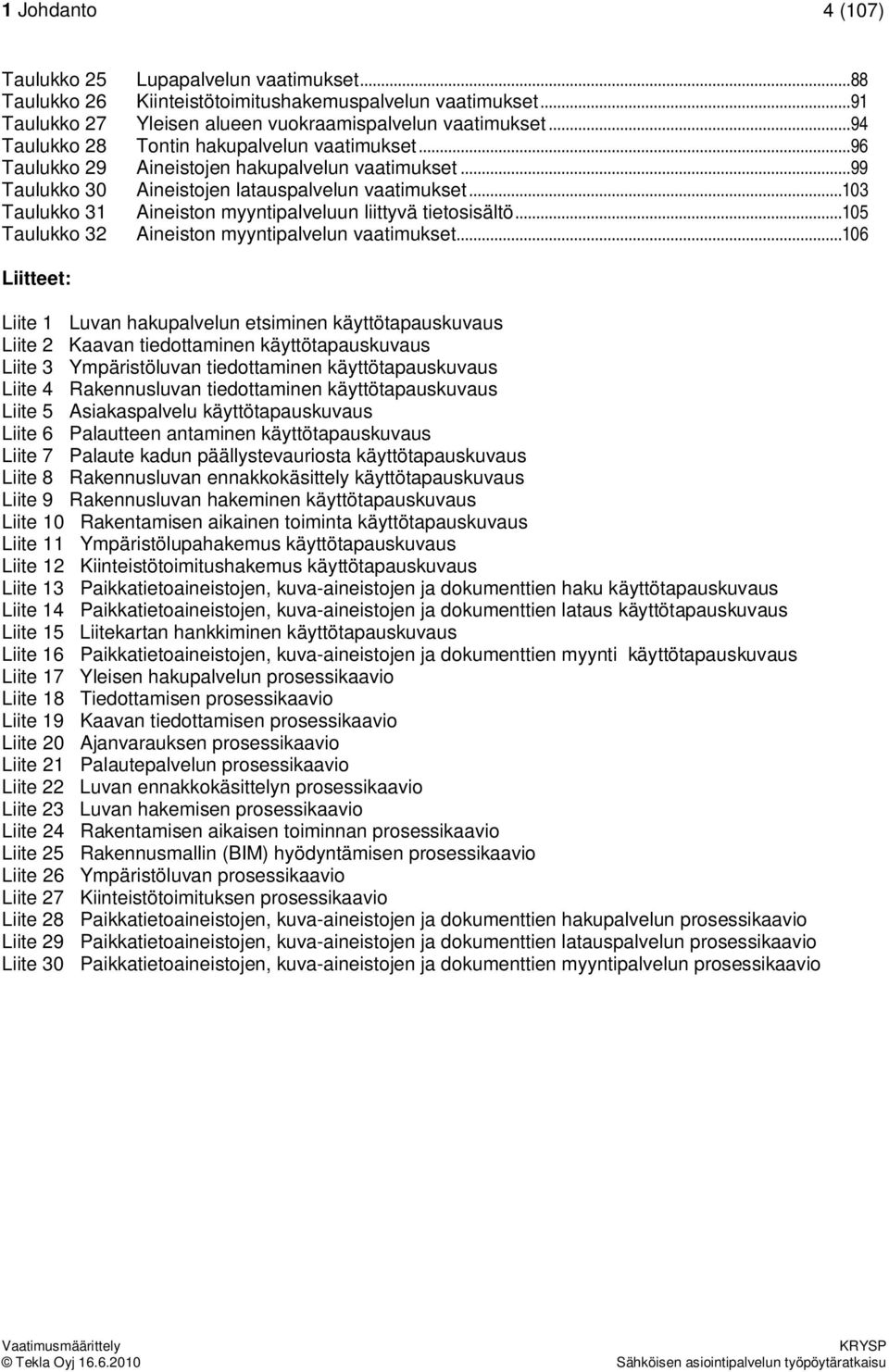 ..103 Taulukko 31 Aineiston myyntipalveluun liittyvä tietosisältö...105 Taulukko 32 Aineiston myyntipalvelun vaatimukset.