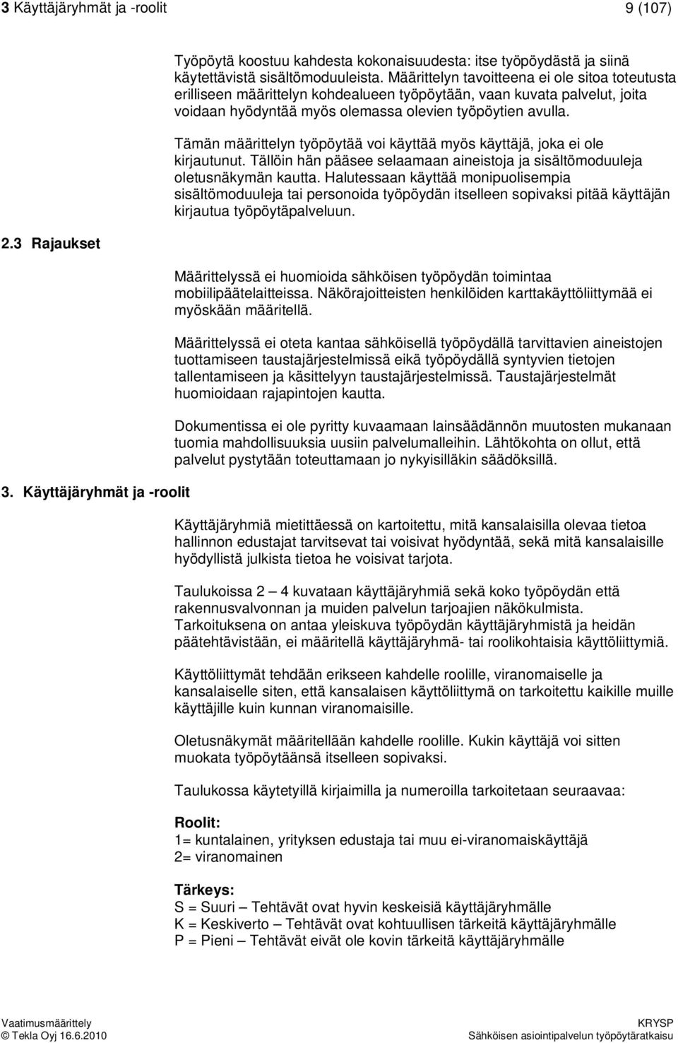 Tämän määrittelyn työpöytää voi käyttää myös käyttäjä, joka ei ole kirjautunut. Tällöin hän pääsee selaamaan aineistoja ja sisältömoduuleja oletusnäkymän kautta.