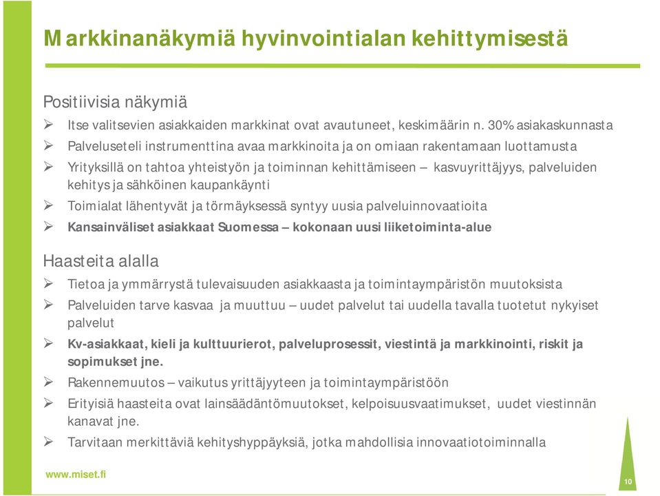 ja sähköinen kaupankäynti Toimialat lähentyvät ja törmäyksessä syntyy uusia palveluinnovaatioita Kansainväliset asiakkaat Suomessa kokonaan uusi liiketoiminta-alue Haasteita alalla Tietoa ja