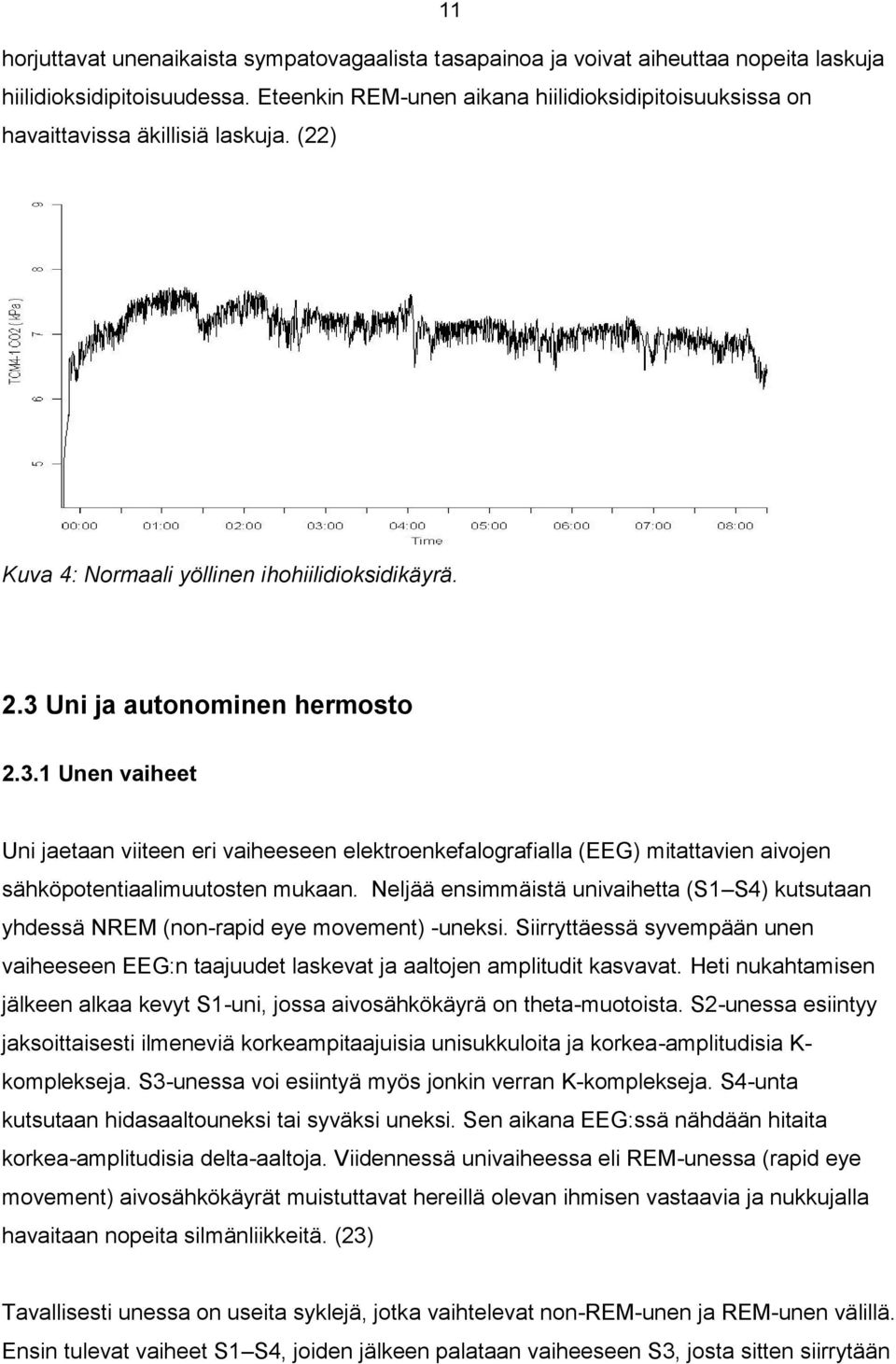 Uni ja autonominen hermosto 2.3.1 Unen vaiheet Uni jaetaan viiteen eri vaiheeseen elektroenkefalografialla (EEG) mitattavien aivojen sähköpotentiaalimuutosten mukaan.