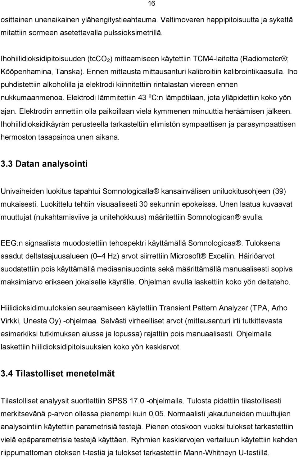 Iho puhdistettiin alkoholilla ja elektrodi kiinnitettiin rintalastan viereen ennen nukkumaanmenoa. Elektrodi lämmitettiin 43 ⁰C:n lämpötilaan, jota ylläpidettiin koko yön ajan.