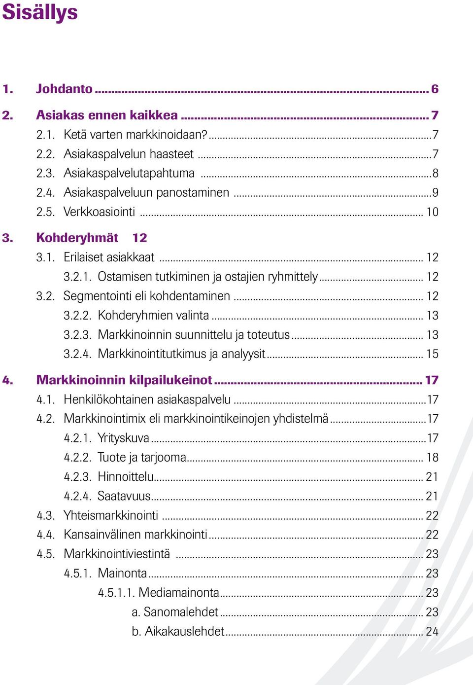 .. 13 3.2.3. Markkinoinnin suunnittelu ja toteutus... 13 3.2.4. Markkinointitutkimus ja analyysit... 15 4. Markkinoinnin kilpailukeinot... 17 4.1. Henkilökohtainen asiakaspalvelu...17 4.2. Markkinointimix eli markkinointikeinojen yhdistelmä.