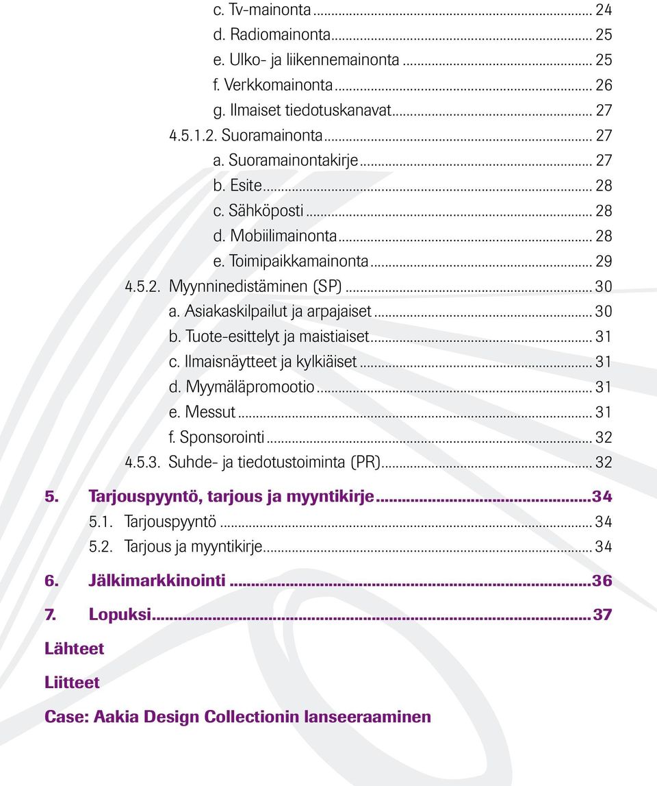 Tuote-esittelyt ja maistiaiset... 31 c. Ilmaisnäytteet ja kylkiäiset... 31 d. Myymäläpromootio... 31 e. Messut... 31 f. Sponsorointi... 32 4.5.3. Suhde- ja tiedotustoiminta (PR)... 32 5.