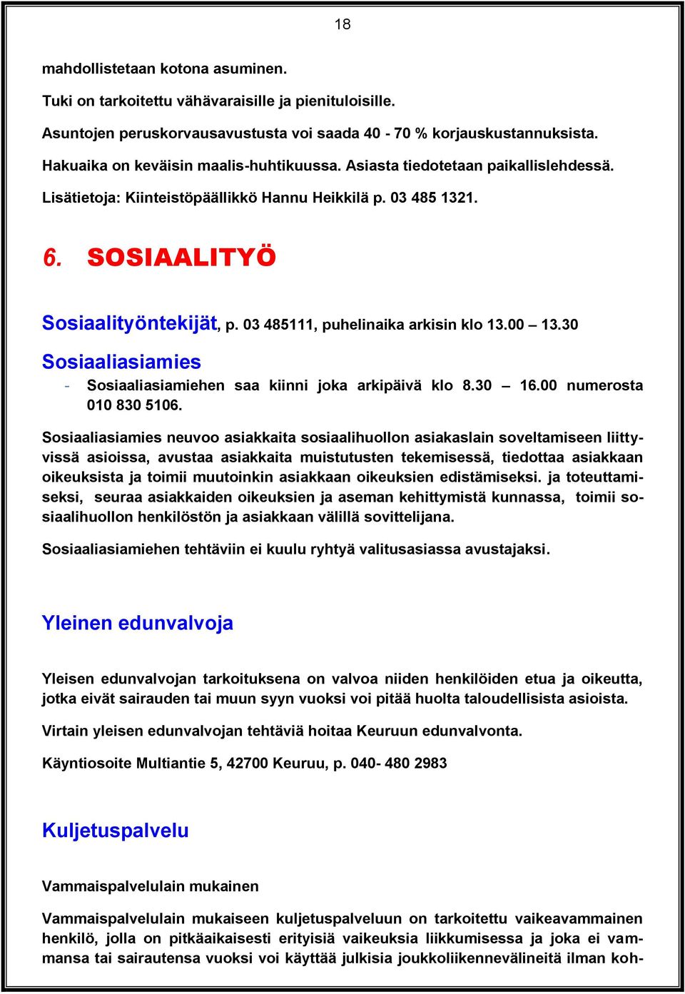 03 485111, puhelinaika arkisin klo 13.00 13.30 Sosiaaliasiamies - Sosiaaliasiamiehen saa kiinni joka arkipäivä klo 8.30 16.00 numerosta 010 830 5106.