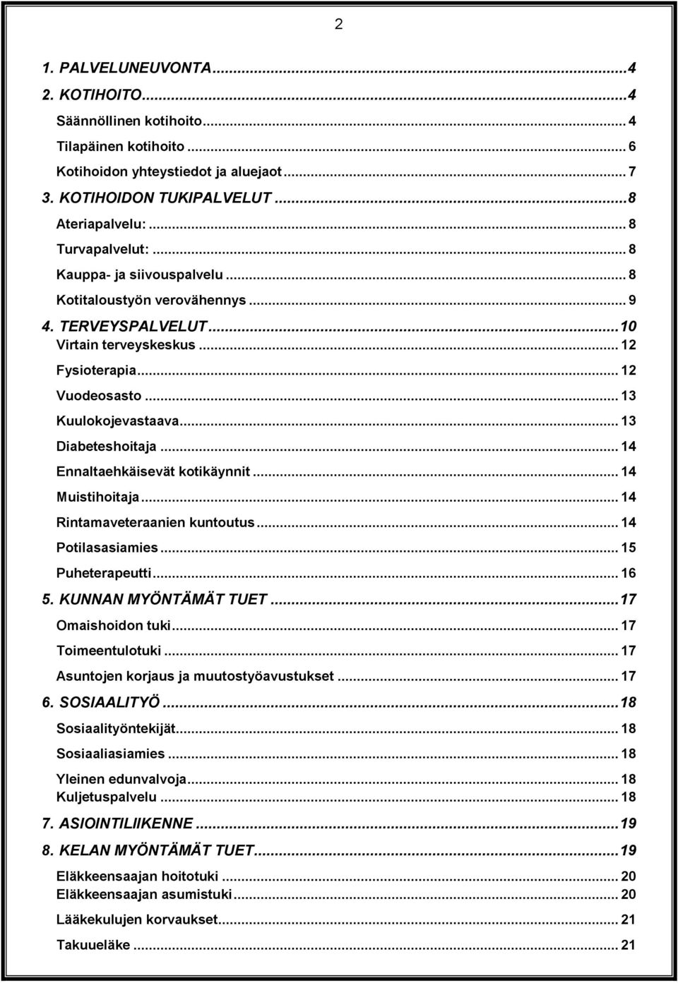 .. 13 Diabeteshoitaja... 14 Ennaltaehkäisevät kotikäynnit... 14 Muistihoitaja... 14 Rintamaveteraanien kuntoutus... 14 Potilasasiamies... 15 Puheterapeutti... 16 5. KUNNAN MYÖNTÄMÄT TUET.