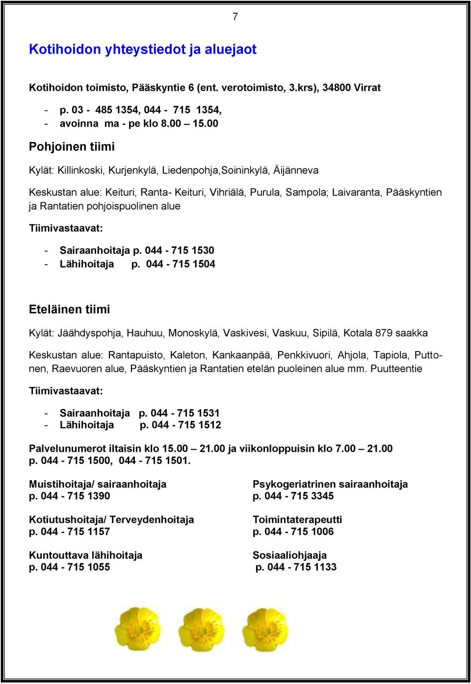 pohjoispuolinen alue Tiimivastaavat: - Sairaanhoitaja p. 044-715 1530 - Lähihoitaja p.