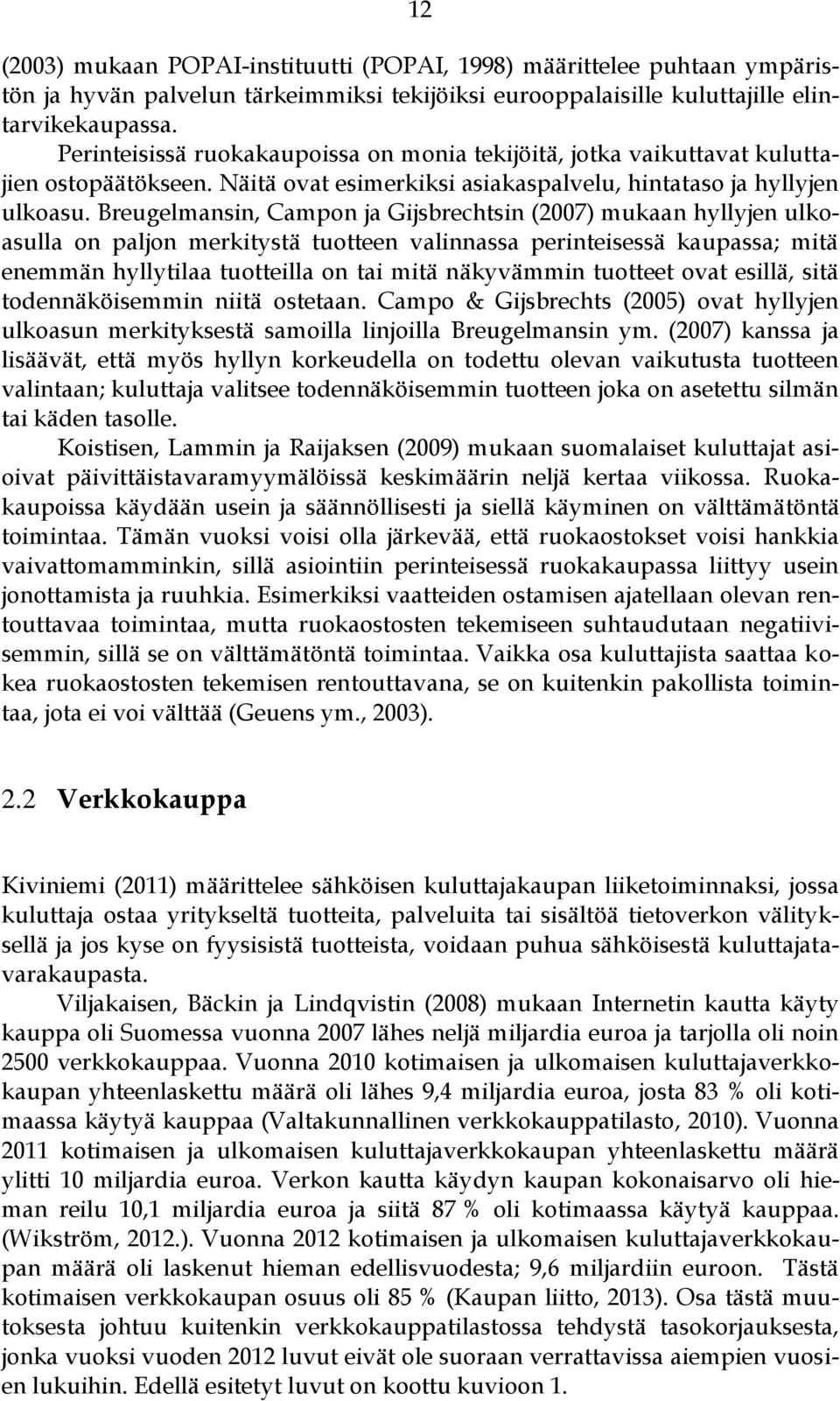 Breugelmansin, Campon ja Gijsbrechtsin (2007) mukaan hyllyjen ulkoasulla on paljon merkitystä tuotteen valinnassa perinteisessä kaupassa; mitä enemmän hyllytilaa tuotteilla on tai mitä näkyvämmin