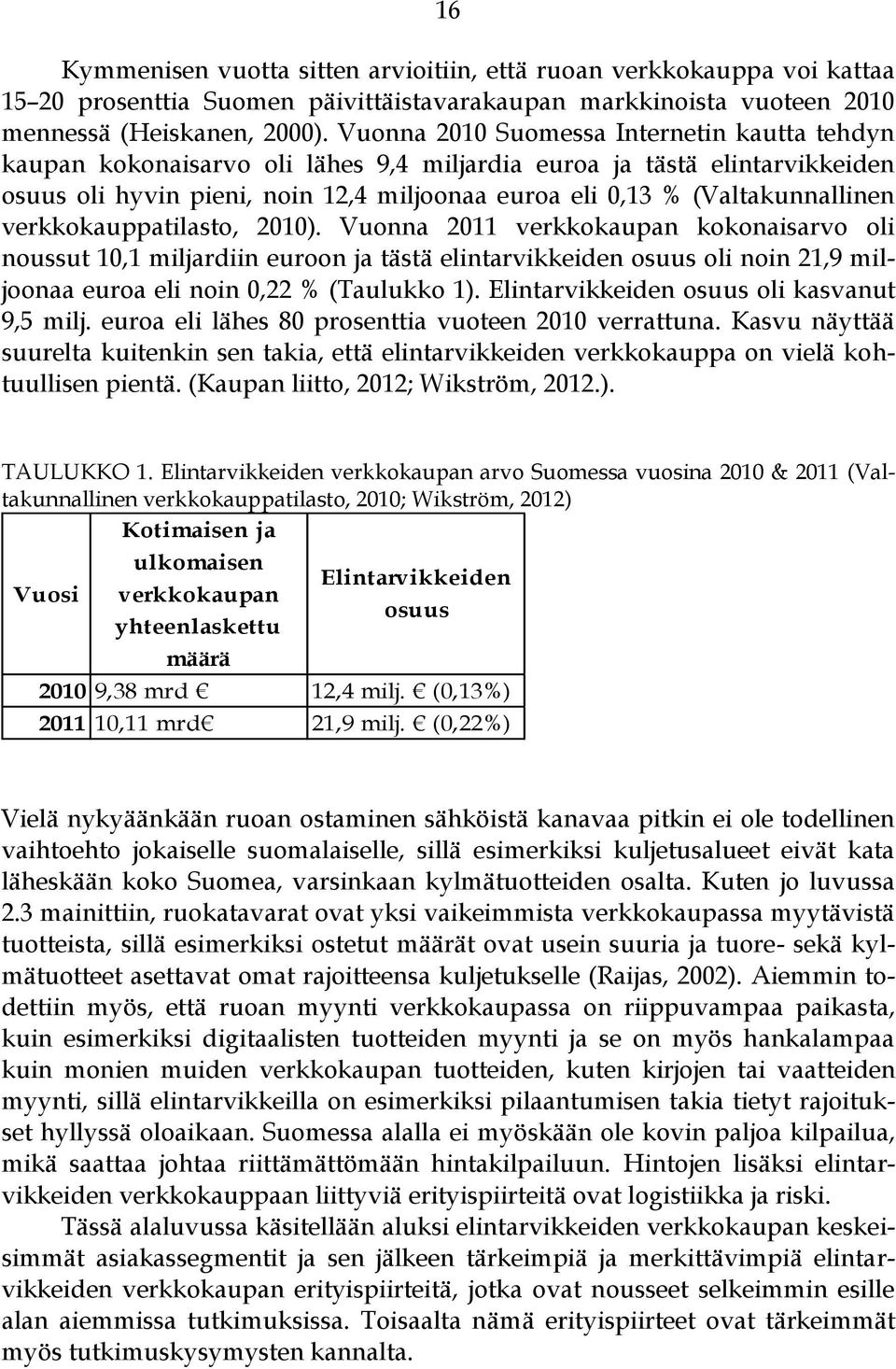 verkkokauppatilasto, 2010). Vuonna 2011 verkkokaupan kokonaisarvo oli noussut 10,1 miljardiin euroon ja tästä elintarvikkeiden osuus oli noin 21,9 miljoonaa euroa eli noin 0,22 % (Taulukko 1).