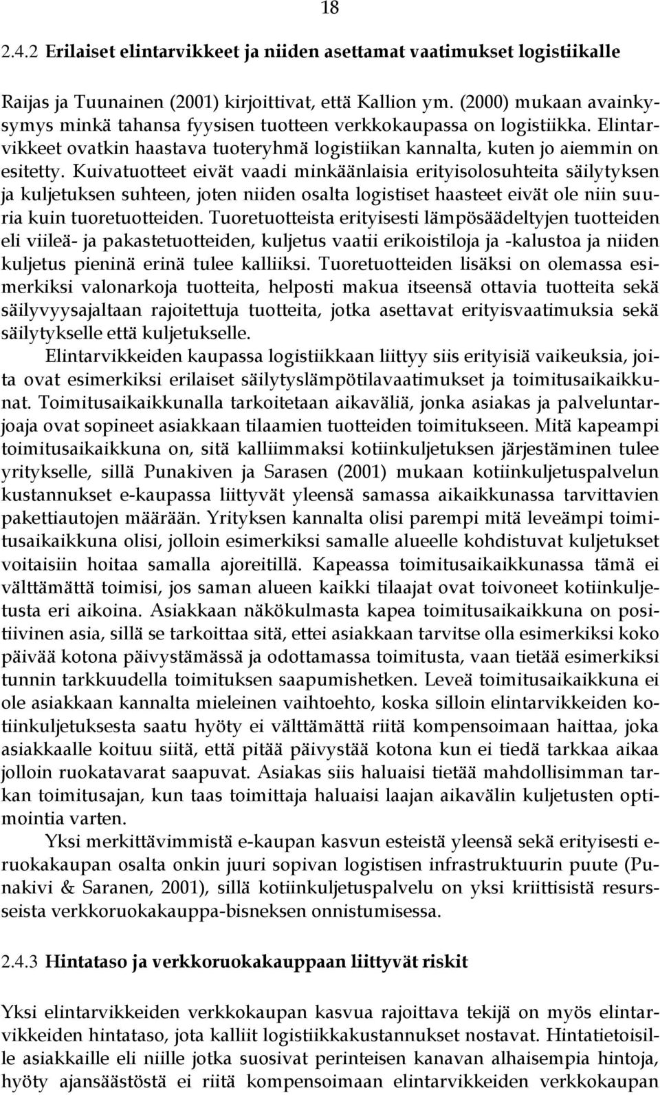 Kuivatuotteet eivät vaadi minkäänlaisia erityisolosuhteita säilytyksen ja kuljetuksen suhteen, joten niiden osalta logistiset haasteet eivät ole niin suuria kuin tuoretuotteiden.