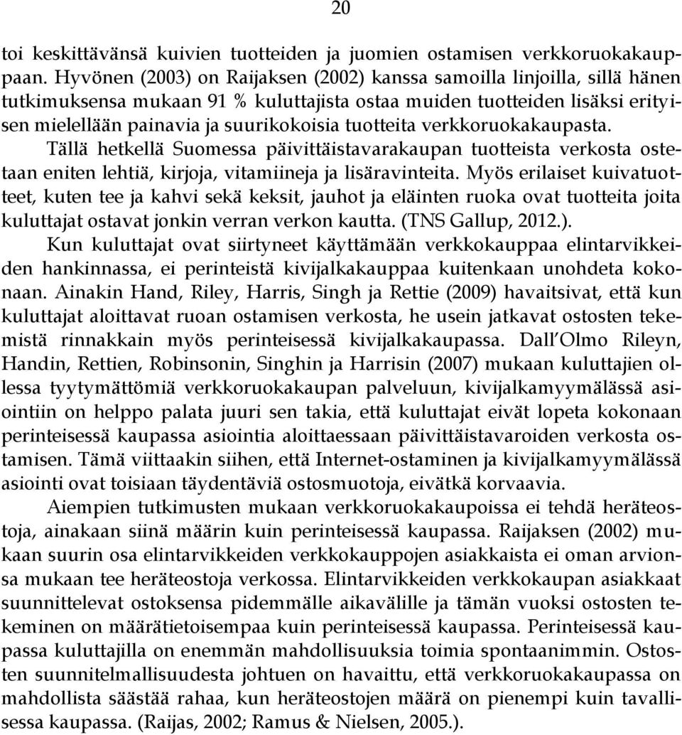 tuotteita verkkoruokakaupasta. Tällä hetkellä Suomessa päivittäistavarakaupan tuotteista verkosta ostetaan eniten lehtiä, kirjoja, vitamiineja ja lisäravinteita.