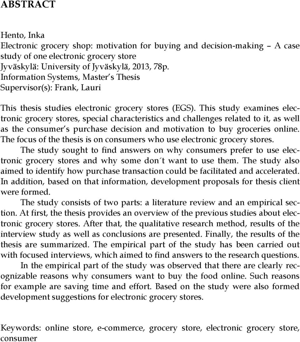 This study examines electronic grocery stores, special characteristics and challenges related to it, as well as the consumer s purchase decision and motivation to buy groceries online.