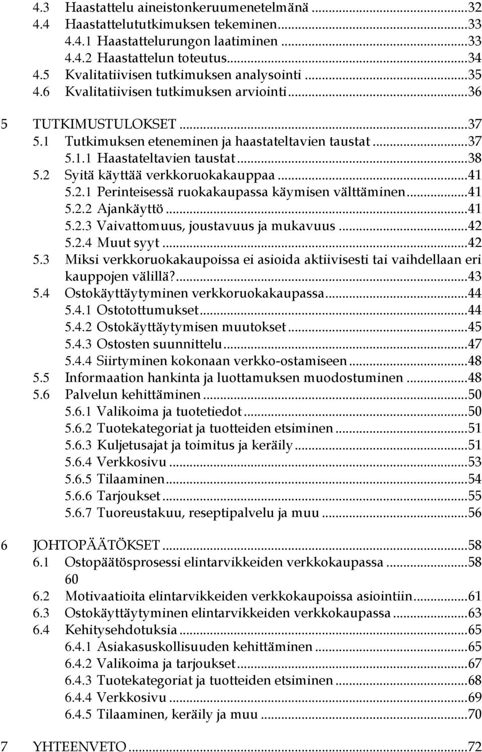 .. 38 5.2 Syitä käyttää verkkoruokakauppaa... 41 5.2.1 Perinteisessä ruokakaupassa käymisen välttäminen... 41 5.2.2 Ajankäyttö... 41 5.2.3 Vaivattomuus, joustavuus ja mukavuus... 42 5.2.4 Muut syyt.