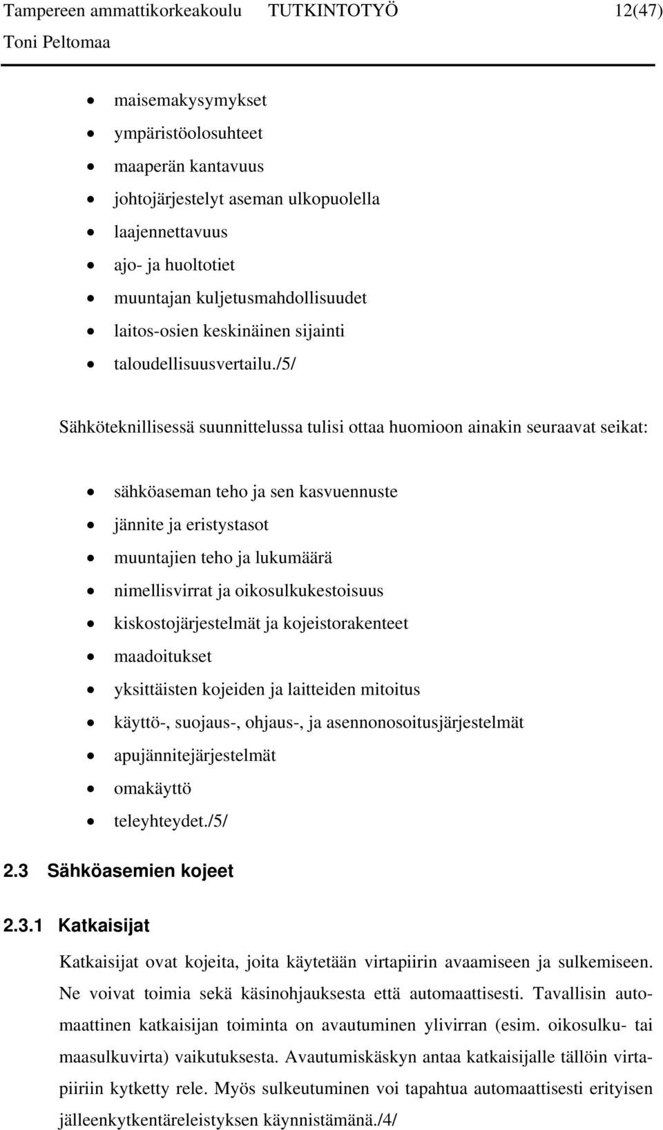 /5/ Sähköteknillisessä suunnittelussa tulisi ottaa huomioon ainakin seuraavat seikat: sähköaseman teho ja sen kasvuennuste jännite ja eristystasot muuntajien teho ja lukumäärä nimellisvirrat ja