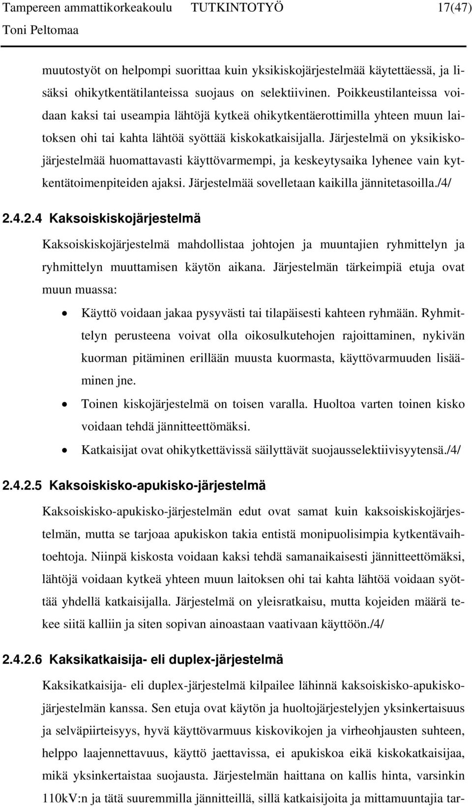 Järjestelmä on yksikiskojärjestelmää huomattavasti käyttövarmempi, ja keskeytysaika lyhenee vain kytkentätoimenpiteiden ajaksi. Järjestelmää sovelletaan kaikilla jännitetasoilla./4/ 2.