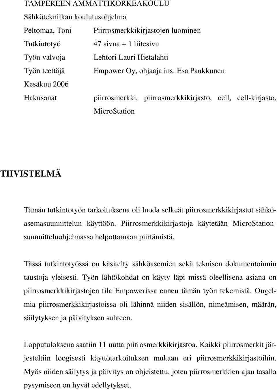 Esa Paukkunen Kesäkuu 2006 Hakusanat piirrosmerkki, piirrosmerkkikirjasto, cell, cell-kirjasto, MicroStation TIIVISTELMÄ Tämän tutkintotyön tarkoituksena oli luoda selkeät piirrosmerkkikirjastot