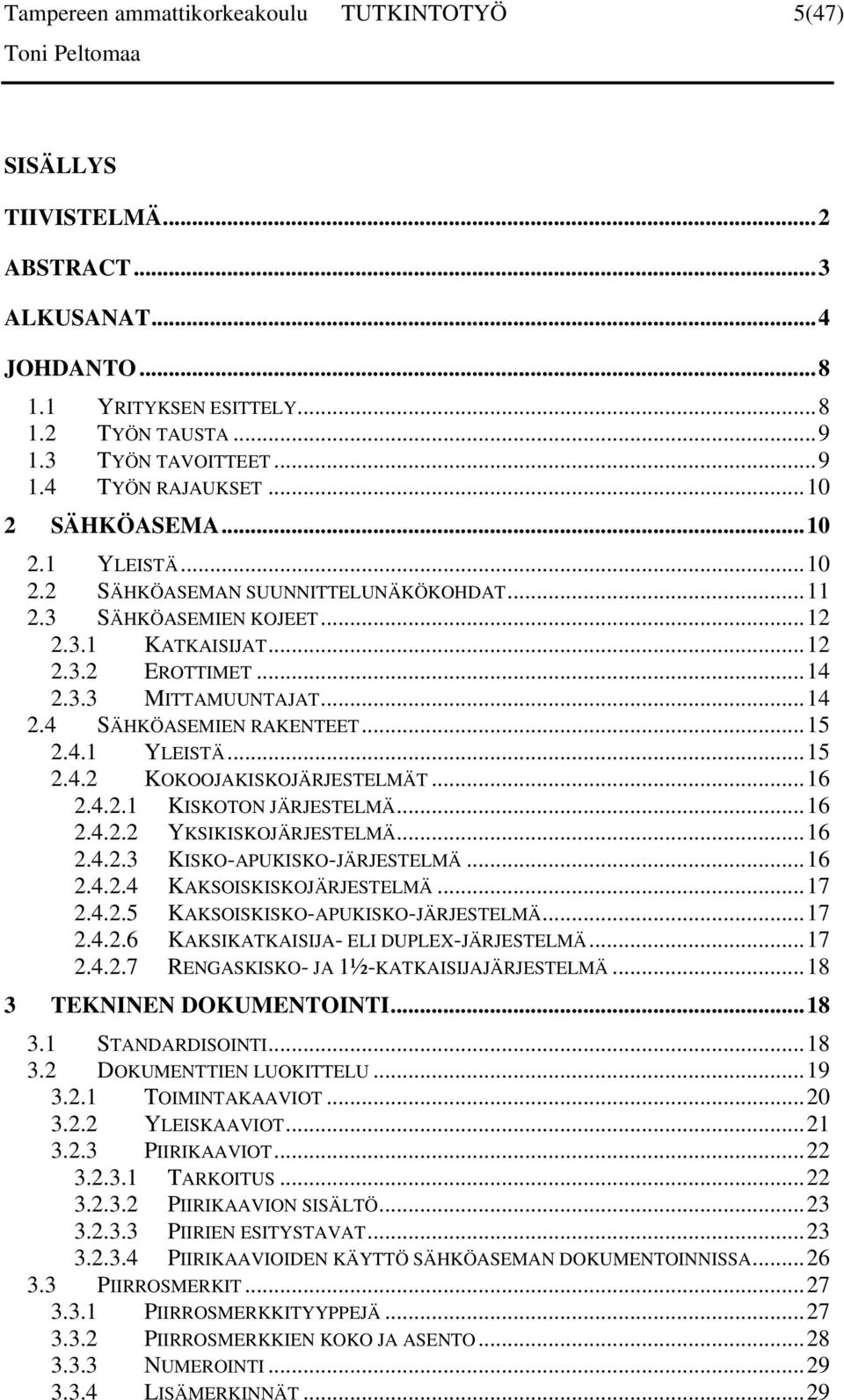 ..15 2.4.1 YLEISTÄ...15 2.4.2 KOKOOJAKISKOJÄRJESTELMÄT...16 2.4.2.1 KISKOTON JÄRJESTELMÄ...16 2.4.2.2 YKSIKISKOJÄRJESTELMÄ...16 2.4.2.3 KISKO-APUKISKO-JÄRJESTELMÄ...16 2.4.2.4 KAKSOISKISKOJÄRJESTELMÄ.