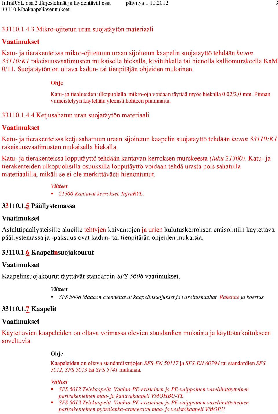 kivituhkalla tai hienolla kalliomurskeella KaM 0/11. Suojatäytön on oltava kadun- tai tienpitäjän ohjeiden mukainen.