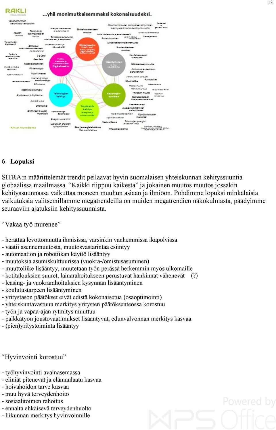 Pohdimme lopuksi minkälaisia vaikutuksia valitsemillamme megatrendeillä on muiden megatrendien näkökulmasta, päädyimme seuraaviin ajatuksiin kehityssuunnista.