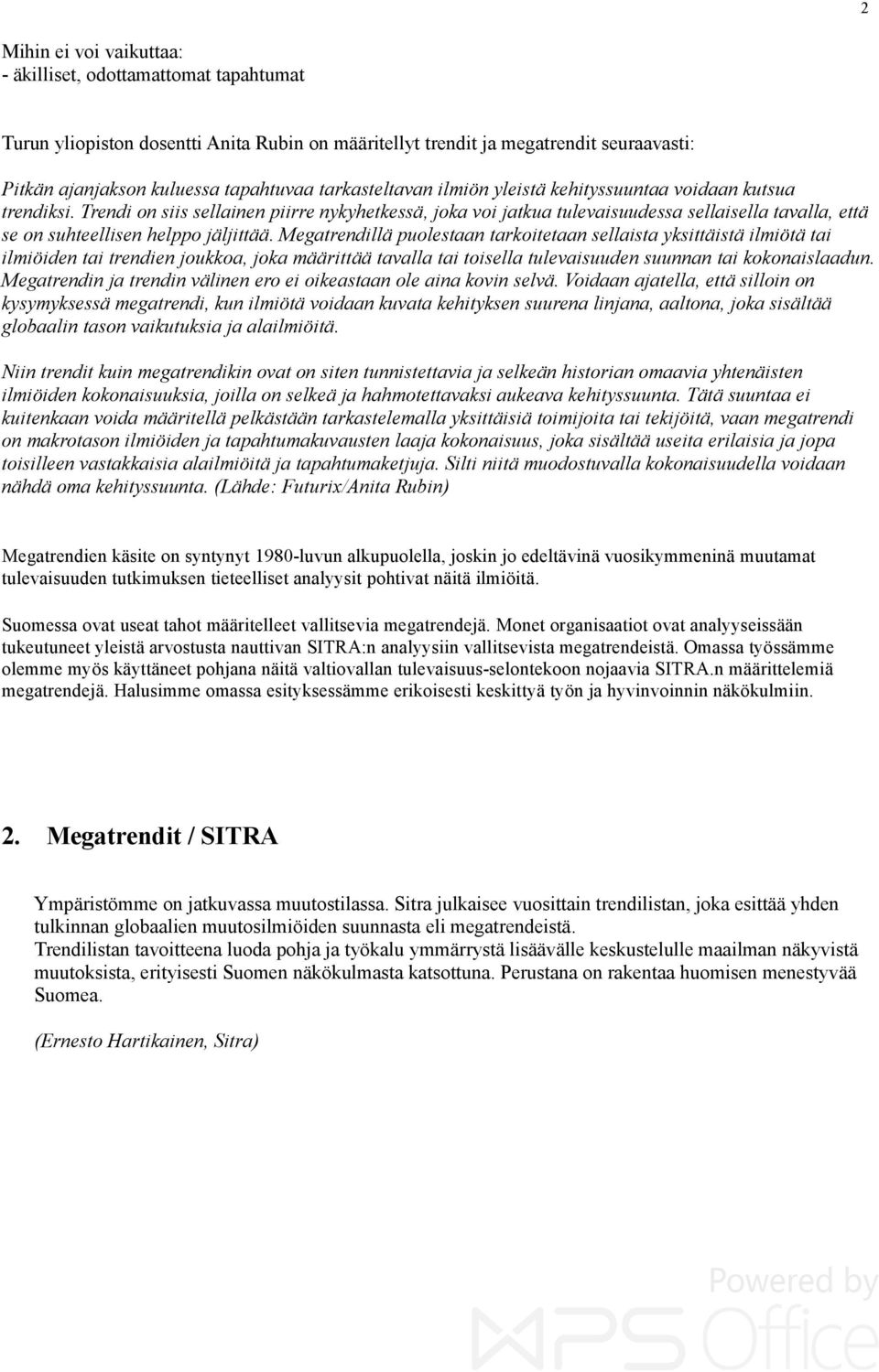 Trendi on siis sellainen piirre nykyhetkessä, joka voi jatkua tulevaisuudessa sellaisella tavalla, että se on suhteellisen helppo jäljittää.