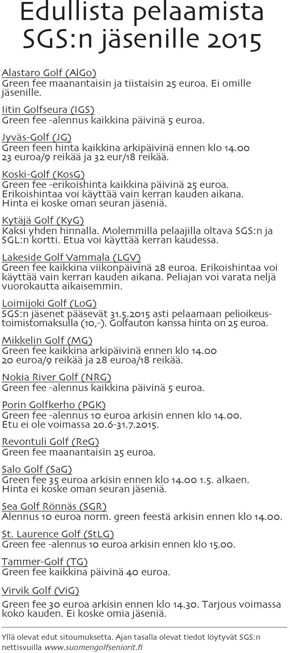 Erikoishintaa voi käyttää vain kerran kauden aikana. Hinta ei koske oman seuran jäseniä. Kytäjä Golf (KyG) Kaksi yhden hinnalla. Molemmilla pelaajilla oltava SGS:n ja SGL:n kortti.