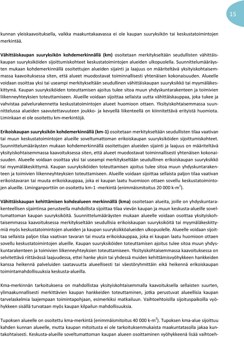 Suunnittelumääräysten mukaan kohdemerkinnällä osoitettujen alueiden sijainti ja laajuus on määriteltävä yksityiskohtaisemmassa kaavoituksessa siten, että alueet muodostavat toiminnallisesti